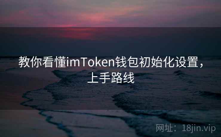 教你看懂imToken钱包初始化设置，上手路线